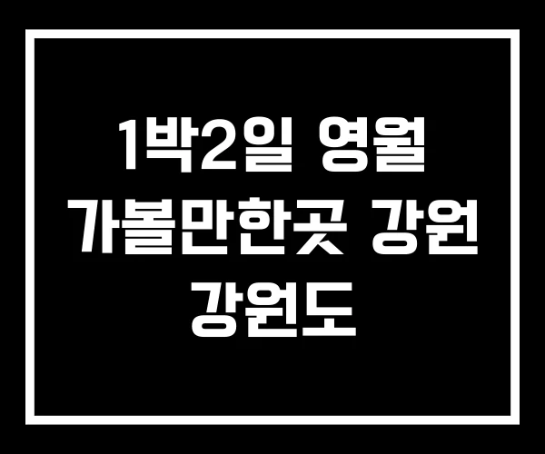 1박2일 영월 가볼만한곳 강원 강원도