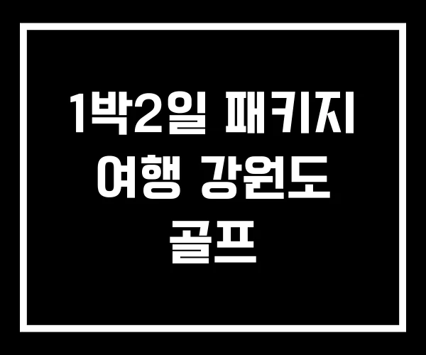 1박2일 패키지 여행 강원도 골프