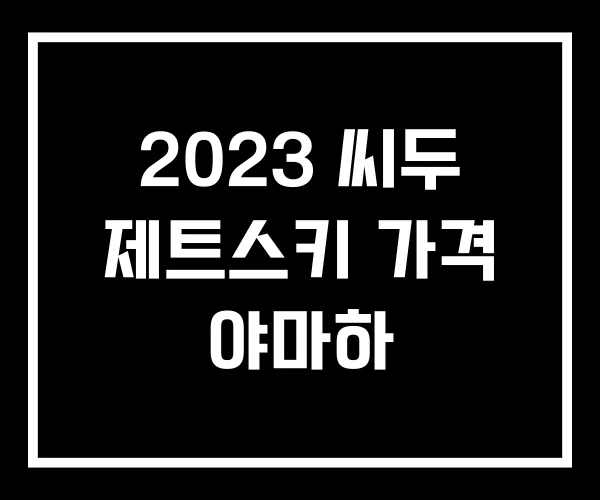2023 씨두 제트스키 가격 야마하