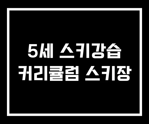 5세 스키강습 커리큘럼 스키장