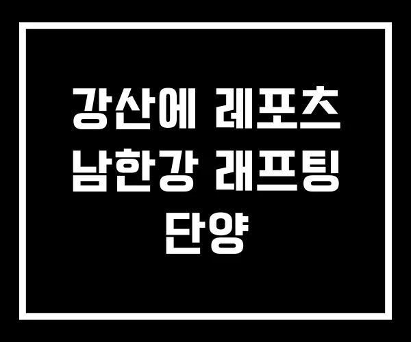 강산에 레포츠 남한강 래프팅 단양