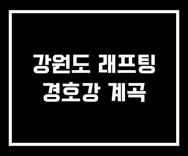 강원도 래프팅 경호강 계곡