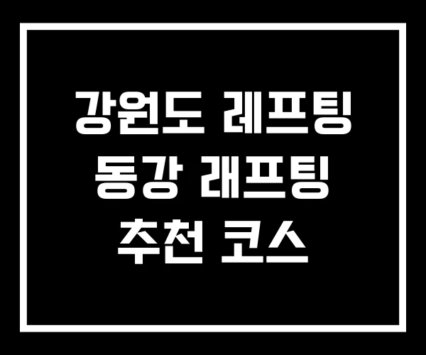 강원도 레프팅 동강 래프팅 추천 코스