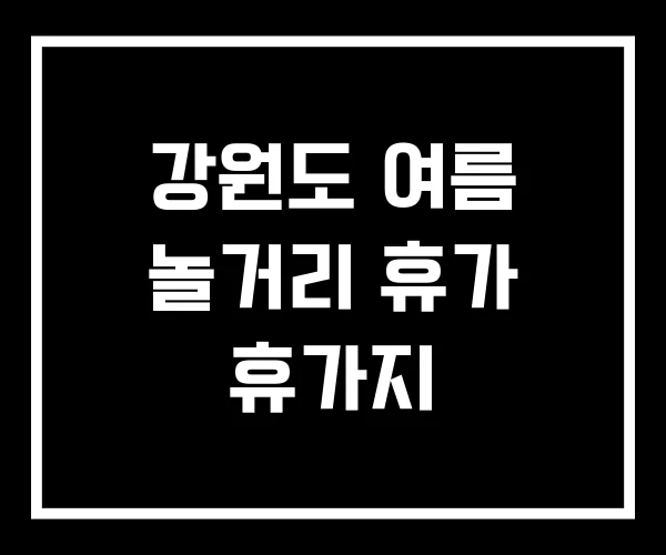 강원도 여름 놀거리 휴가 휴가지