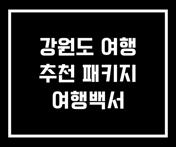 강원도 여행 추천 패키지 여행백서