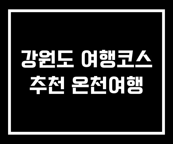 강원도 여행코스 추천 온천여행