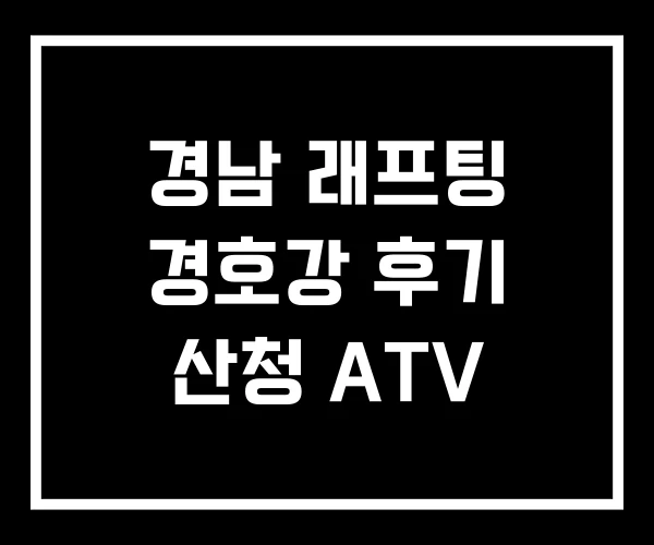 경남 래프팅 경호강 후기 산청 ATV 경남 래프팅 경호강 후기 산청 ATV