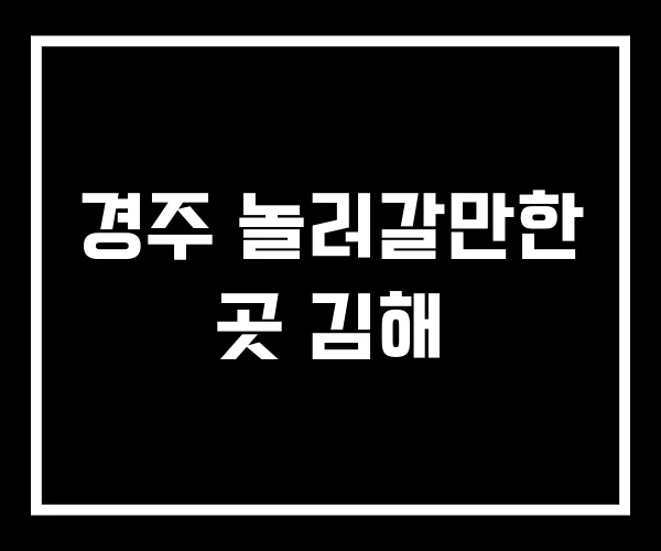 경주 놀러갈만한 곳 김해 경주 놀러갈만한 곳 김해