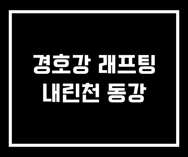 경호강 래프팅 내린천 동강