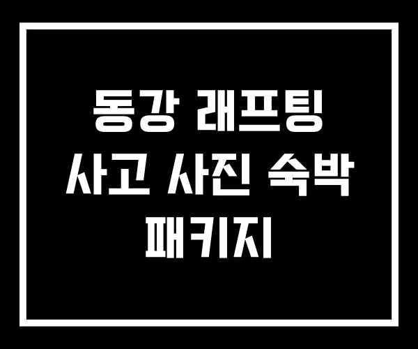 동강 래프팅 사고 사진 숙박 패키지