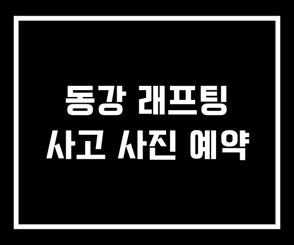 동강 래프팅 사고 사진 예약