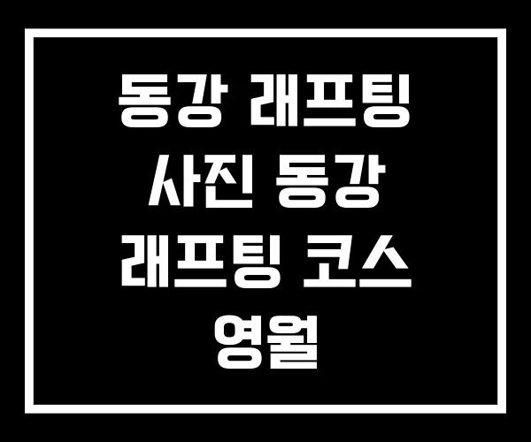 동강 래프팅 사진 동강 래프팅 코스 영월