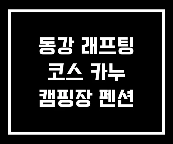 동강 래프팅 코스 카누 캠핑장 펜션
