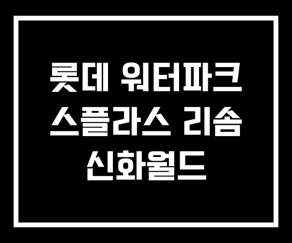 롯데 워터파크 스플라스 리솜 신화월드 롯데 워터파크 스플라스 리솜 신화월드