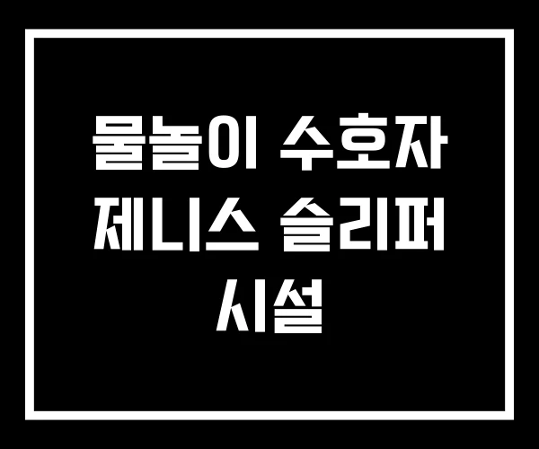 물놀이 수호자 제니스 슬리퍼 시설