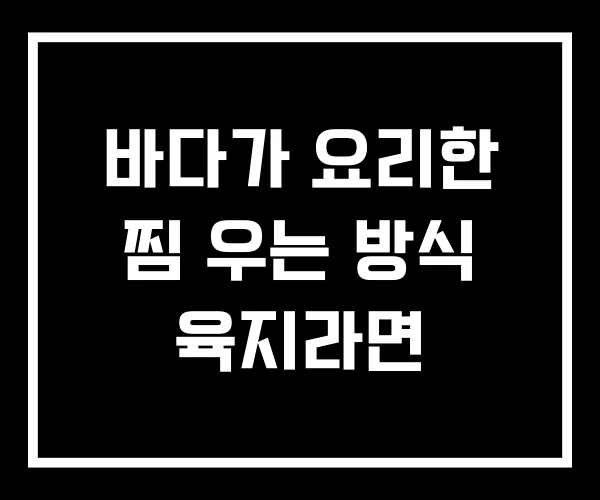 바다가 요리한 찜 우는 방식 육지라면 바다가 요리한 찜 우는 방식 육지라면