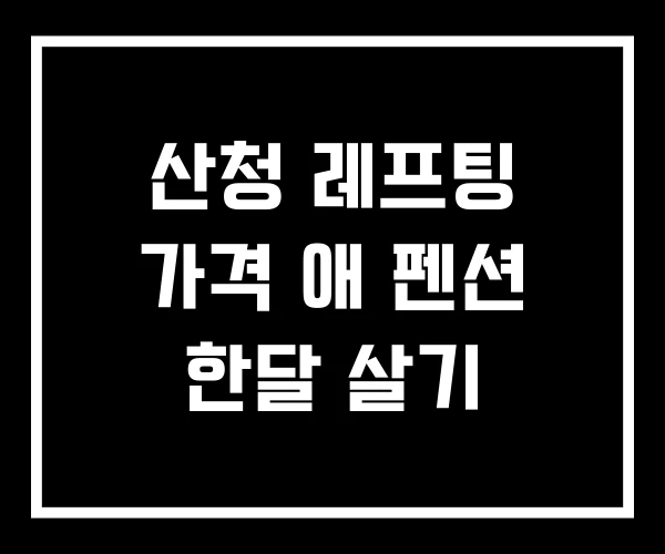 산청 레프팅 가격 애 펜션 한달 살기