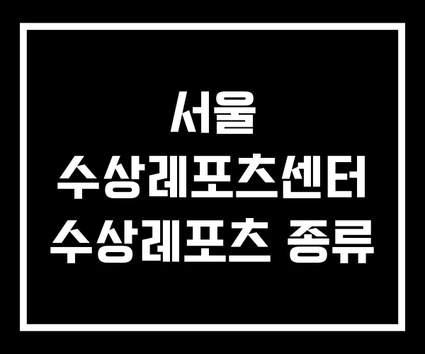 서울 수상레포츠센터 수상레포츠 종류 서울 수상레포츠센터 수상레포츠 종류