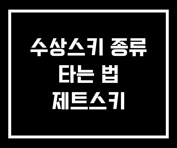 수상스키 종류 타는 법 제트스키