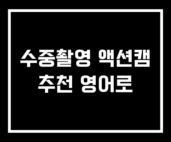 수중촬영 액션캠 추천 영어로