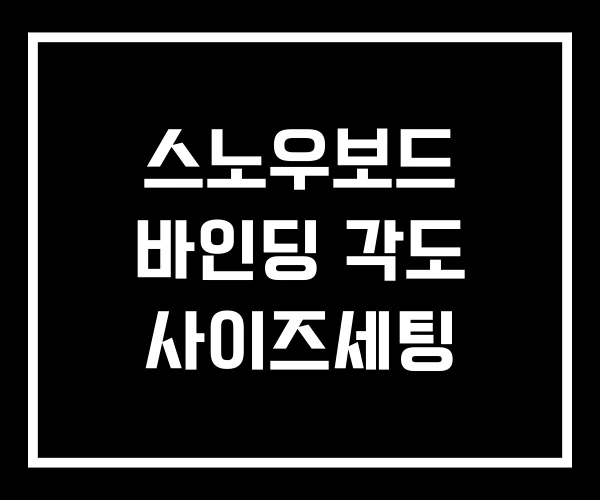스노우보드 바인딩 각도 사이즈세팅 스노우보드 바인딩 각도 사이즈세팅