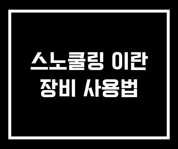 스노쿨링 이란 장비 사용법