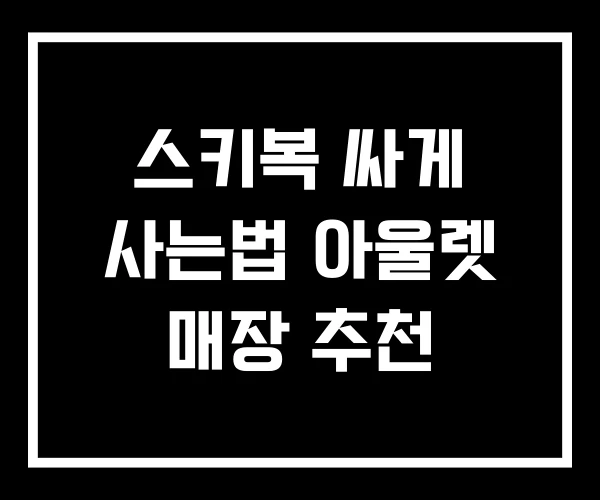 스키복 싸게 사는법 아울렛 매장 추천
