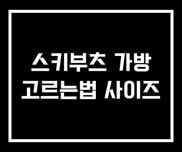 스키부츠 가방 고르는법 사이즈