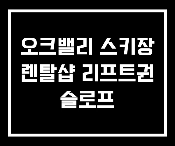 오크밸리 스키장 렌탈샵 리프트권 슬로프 오크밸리 스키장 렌탈샵 리프트권 슬로프