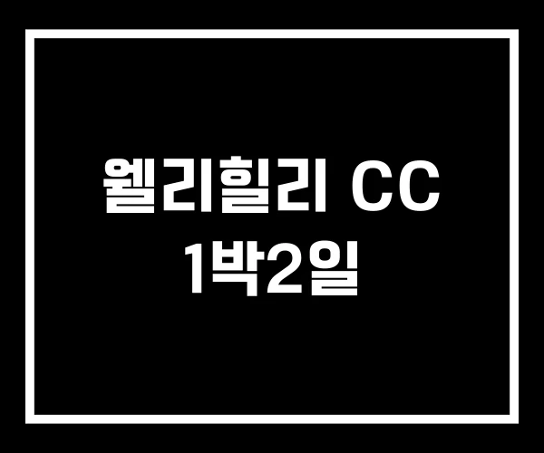 웰리힐리 CC 1박2일