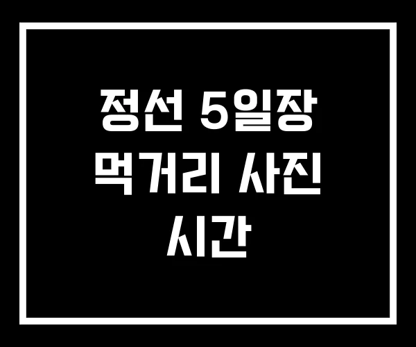 정선 5일장 먹거리 사진 시간