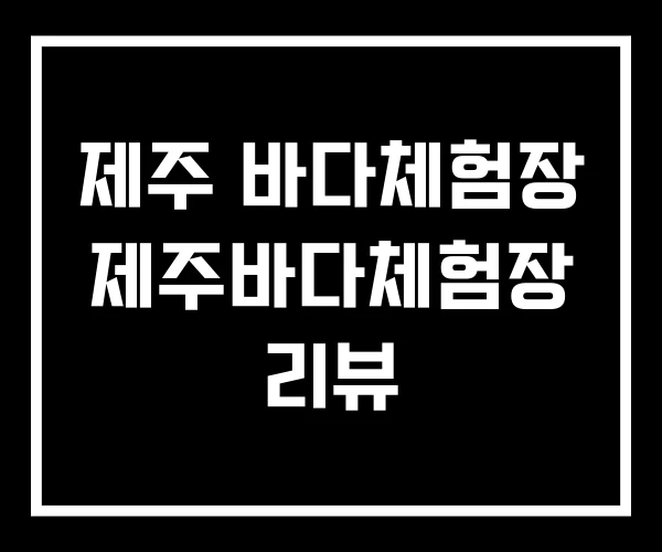 제주 바다체험장 제주바다체험장 리뷰