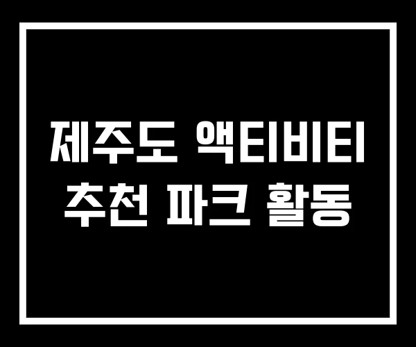제주도 액티비티 추천 파크 활동