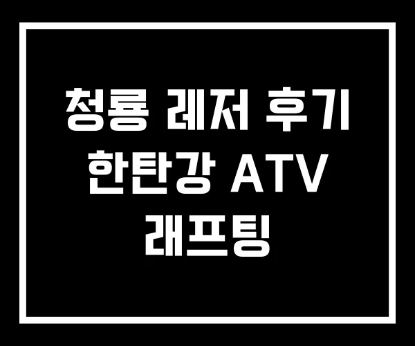 청룡 레저 후기 한탄강 ATV 래프팅
