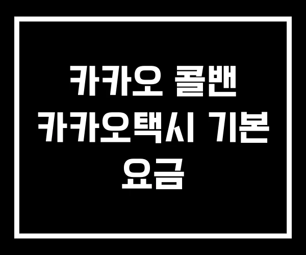카카오 콜밴 카카오택시 기본 요금 카카오 콜밴 카카오택시 기본 요금