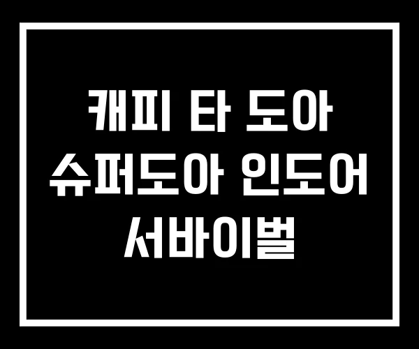 캐피 타 도아 슈퍼도아 인도어 서바이벌 캐피 타 도아 슈퍼도아 인도어 서바이벌
