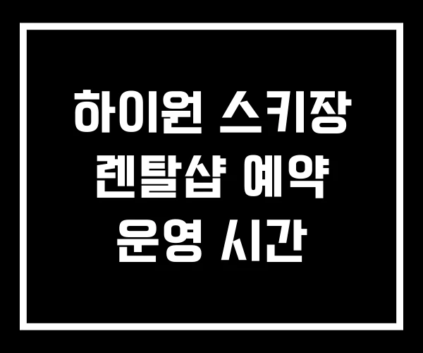 하이원 스키장 렌탈샵 예약 운영 시간