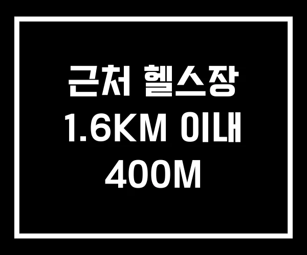 근처 헬스장 1.6KM 이내 400M