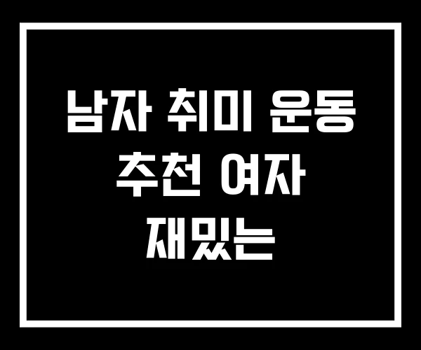 남자 취미 운동 추천 여자 재밌는