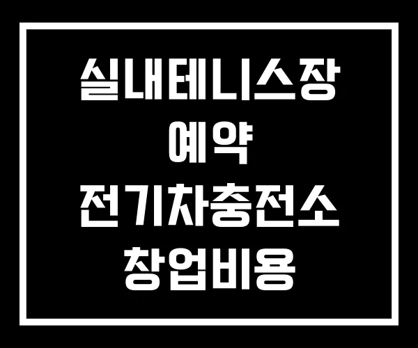 실내테니스장 예약 전기차충전소 창업비용