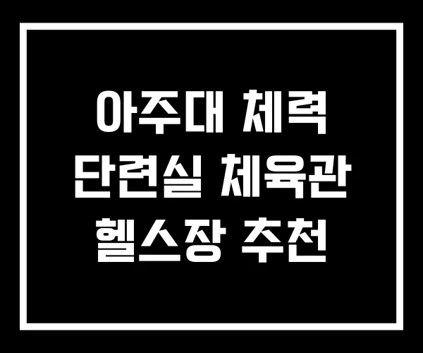 아주대 체력 단련실 체육관 헬스장 추천