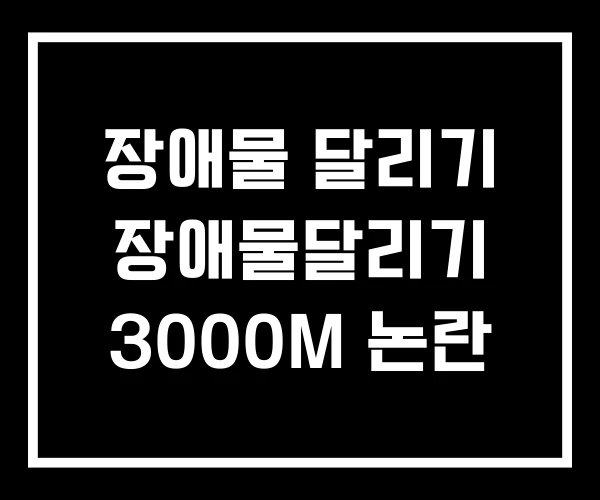 장애물 달리기 장애물달리기 3000M 논란