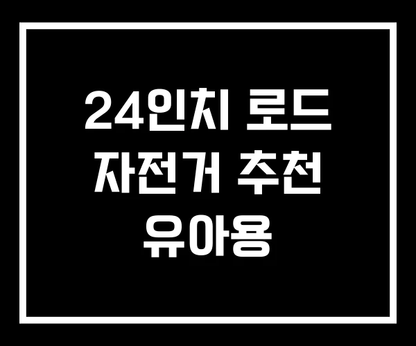 24인치 로드 자전거 추천 유아용 24인치 로드 자전거 추천 유아용