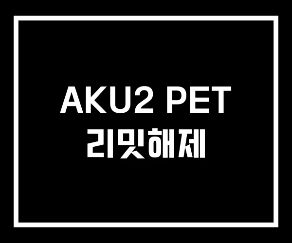 AKU2 PET 리밋해제 AKU2 PET 리밋해제