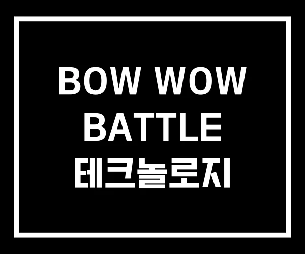 BOW WOW BATTLE 테크놀로지 BOW WOW BATTLE 테크놀로지