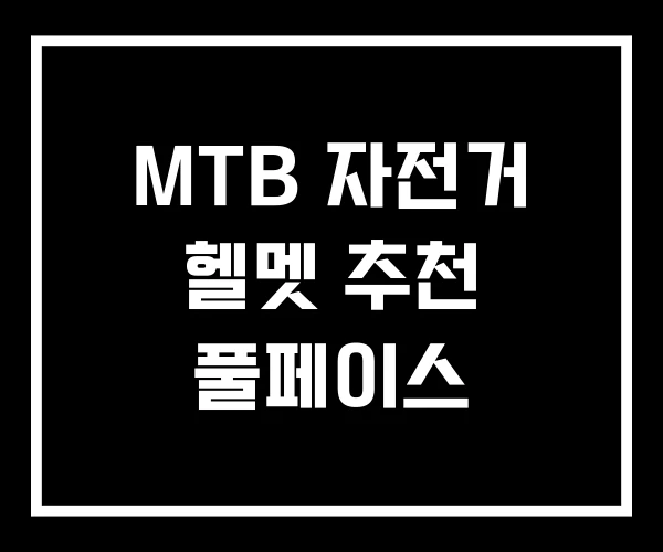 MTB 자전거 헬멧 추천 풀페이스 MTB 자전거 헬멧 추천 풀페이스