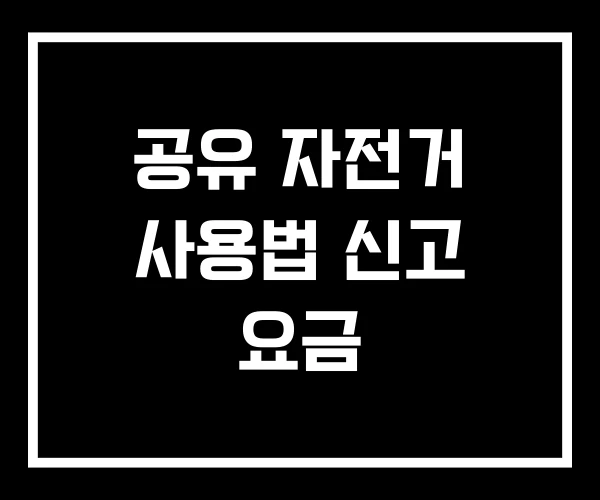 공유 자전거 사용법 신고 요금