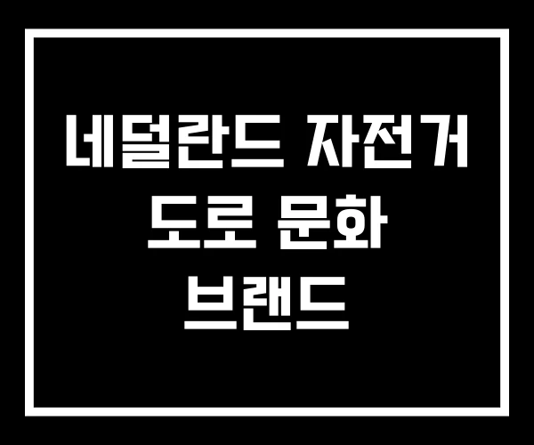 네덜란드 자전거 도로 문화 브랜드 네덜란드 자전거 도로 문화 브랜드