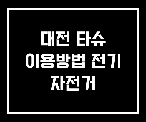 대전 타슈 이용방법 전기 자전거 대전 타슈 이용방법 전기 자전거
