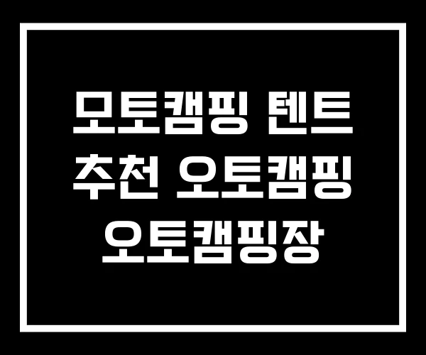 모토캠핑 텐트 추천 오토캠핑 오토캠핑장 모토캠핑 텐트 추천 오토캠핑 오토캠핑장